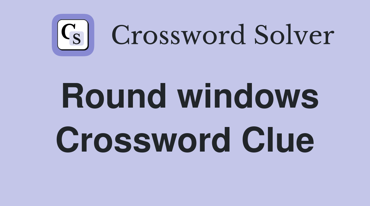 Round windows Crossword Clue Answers Crossword Solver